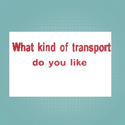What kinds of transport do you like