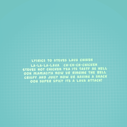 Lyrics for steves lava chicken!