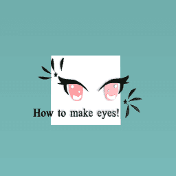 How to make eyes!