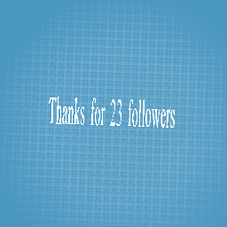 Thanks for 23 followers