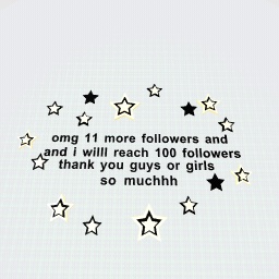 11 more and l'll have 100 followers