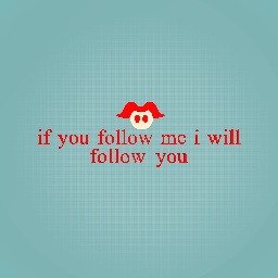 if you follow me i will follow you