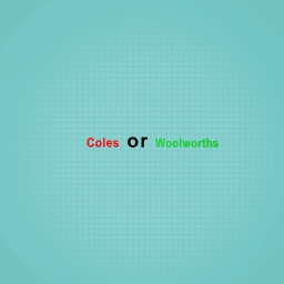 Coles or woolworths?
