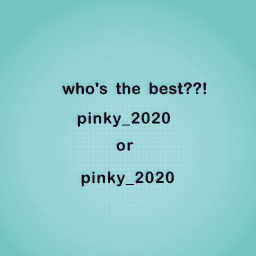 who's the best?? pinky_2020 or.......... :>