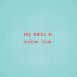 my name is nafesa blue
