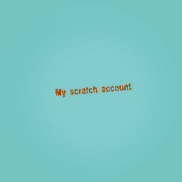 My scratch account!!! With user name now lol