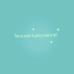 Thank you everyone for getting my mazes in hot!!!