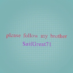 please follow my brother