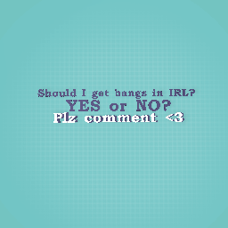 Should I get bangs? :D