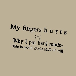 My fingers hurts- btw online lol