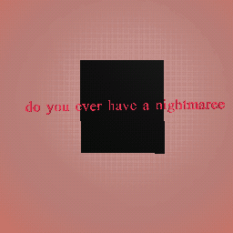 Do you h have a n nightmaree????