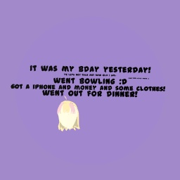 IT WAS MY BDAY YESTERDAY! :D