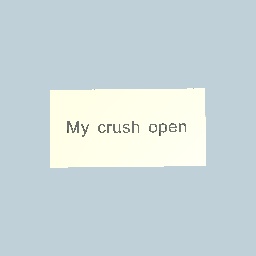 My crush open ..