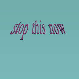 stop this now