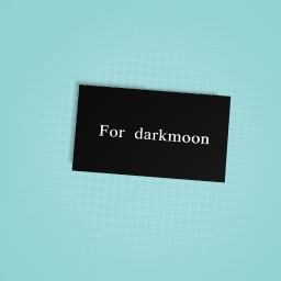 For darkmoon