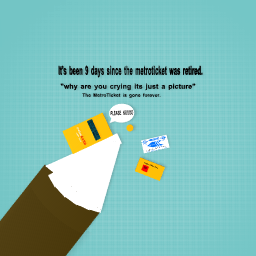 It's been 9 days since. #RIPMetroTicket