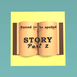 Forced To Be Spoiled (pt 2)