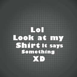 Look at mah shirt
