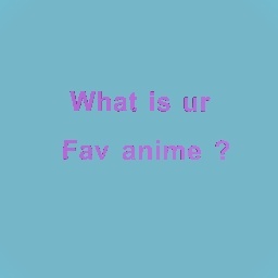 What is ur fav anime?