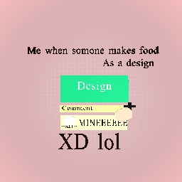 Me when someone makes a design as food........XD