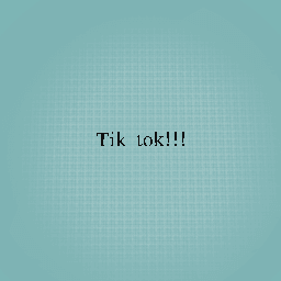 Tik tok!!!