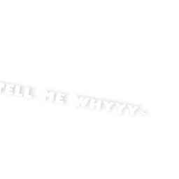 tell me whyyyy