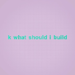 what should i build