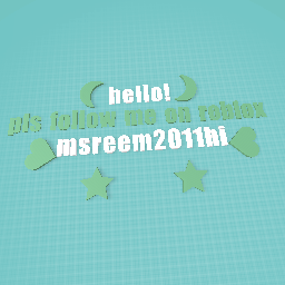 PLS FOLLOW ME ON ROBLOX MY ACC IS{msreem2011}