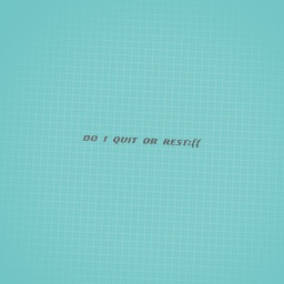 im quiting or resting