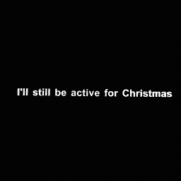 I'll still be active at Christmas