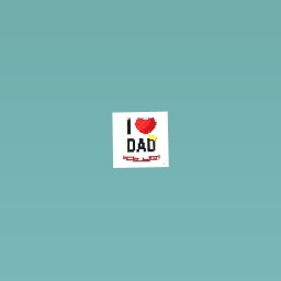 I love dad!