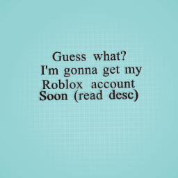 I'm getting my Roblox account!!!