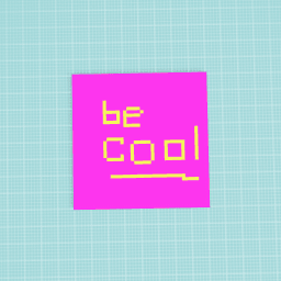 Be cool!!