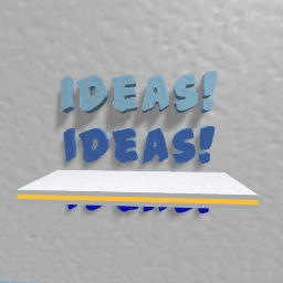 Ideas, ideas, ideas!