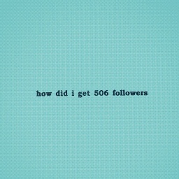 506 followers?!