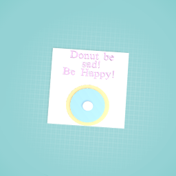 Donut be sad be happy!