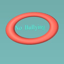 NO BULLY ANYWERE EVEN AT SCHOOL