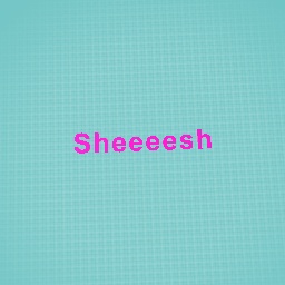 Sheeesh