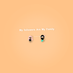 My followers are my family