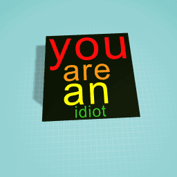 you are an idiot