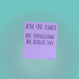 Ask or dare me something
