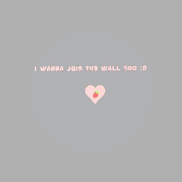 I wanna join the wall