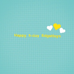 Happy b-day fidgettoys :)