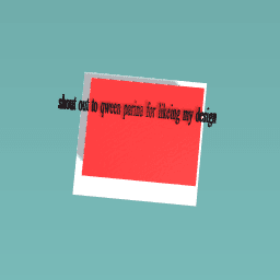 shout out to qween parina for likeing my design