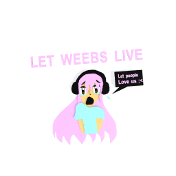 LET WEEBS LIVE! (Protest started by: me)