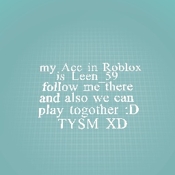 My acc in roblox follow me then follow back XD