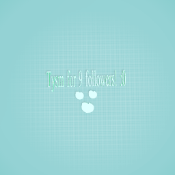 Tysm for 9 followers!