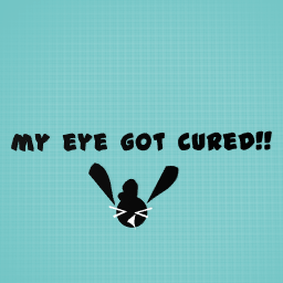 MY EYE DOSENT HURT ANYMOREE