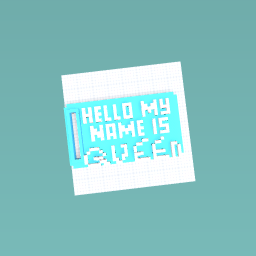 Hello, my name is Queen nametag