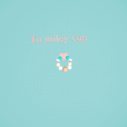 To Miley cup